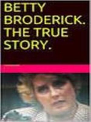 cover image of Betty Broderick. the True Story.